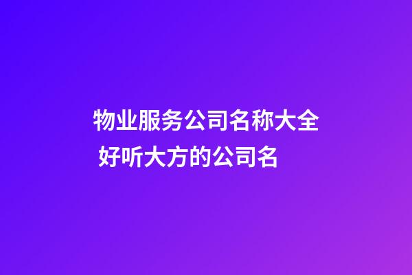 物业服务公司名称大全 好听大方的公司名-第1张-公司起名-玄机派